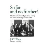 So Far and No Further! : Rhodesia's Bid for Independence During the Retreat from Empire 1959-1965