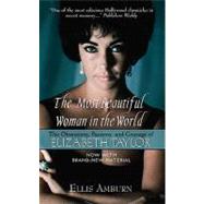 Most Beautiful Woman in the World : The Obsessions, Passions, and Courage of Elizabeth Taylor