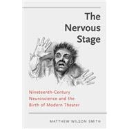 The Nervous Stage Nineteenth-century Neuroscience and the Birth of Modern Theatre