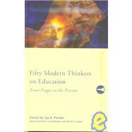Fifty Modern Thinkers on Education: From Piaget to the Present Day