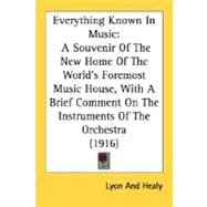 Everything Known in Music : A Souvenir of the New Home of the World's Foremost Music House, with A Brief Comment on the Instruments of the Orchestra (1