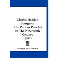 Charles Haddon Spurgeon : The Puritan Preacher in the Nineteenth Century (1892)