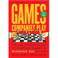 Games Companies Play : The Job Hunter's Guide to Playing Smart and Winning Big in the High-Stakes Hiring Game