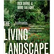 The Living Landscape Designing for Beauty and Biodiversity in the Home Garden