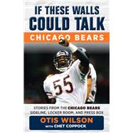 If These Walls Could Talk: Chicago Bears Stories from the Chicago Bears Sideline, Locker Room, and Press Box