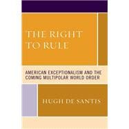The Right to Rule American Exceptionalism and the Coming Multipolar World Order