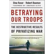 Betraying Our Troops The Destructive Results of Privatizing War