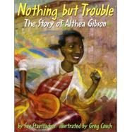 Nothing but Trouble : The Story of Althea Gibson