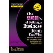 ABC's of Building a Business Team that Wins : The Invisible Code of Honor That Takes Ordinary People and Turns Them into a Championship Team
