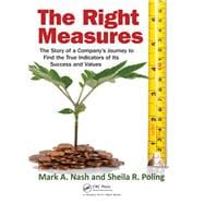 The Right Measures: The Story of a CompanyÆs Journey to Find the True Indicators of Its Success and Values
