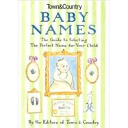 Town & Country Baby Names The Guide to Selecting the Perfect Name for Your Child