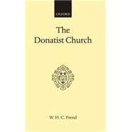 The Donatist Church A Movement of Protest in Roman North Africa