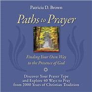 Paths to Prayer Discover Your Prayer Type and Explore 40 Ways to Pray from 2000 Years of Christian Tradition