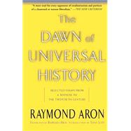 The Dawn Of Universal History Selected Essays From A Witness To The Twentieth Century