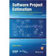 Software Project Estimation The Fundamentals for Providing High Quality Information to Decision Makers