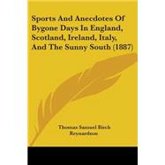 Sports and Anecdotes of Bygone Days in England, Scotland, Ireland, Italy, and the Sunny South