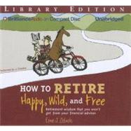 How to Retire Happy, Wild, and Free: Retirement Wisdom That You Won't Get from Your Financial Advisor, Library Edition