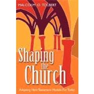 Shaping the Church : Adapting New Testament Church Models for Today