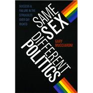 Same Sex, Different Politics : Success and Failure in the Struggles Over Gay Rights