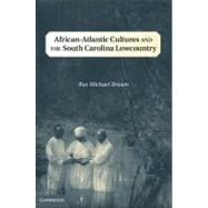 African-atlantic Cultures and the South Carolina Lowcountry