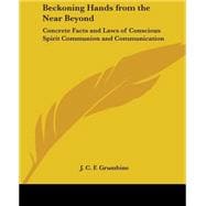 Beckoning Hands from the near Beyond : Concrete Facts and Laws of Conscious Spirit Communion and Communication