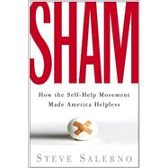 Sham : How the Self-Help Movement Made America Helpless