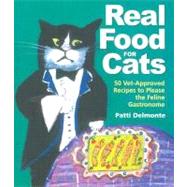 Real Food for Cats 50 Vet-Approved Recipes to Please the Feline Gastronome