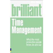 Brilliant Time Management : What the Most Productive People Know, Do and Say