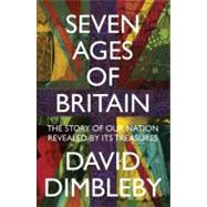 Seven Ages of Britain : The Story of Our Nation Revealed by Its Treasures