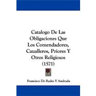 Catalogo De Las Obligaciones Que Los Comendadores, Caualleros, Priores Y Otros Religiosos
