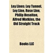 Ley Lines : Ley Tunnel, Ley Line, Rose Line, Philip Heselton, Alfred Watkins, the Old Straight Track, Blackwardine