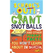 School's Out! Giant Snot Balls And Other Freaky Facts You Won't Learn About in School