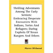 Thrilling Adventures Among The Early Settlers: Embracing Desperate Encounters With Indians, Tories and Refugees, Daring Exploits of Texan Rangers and Others