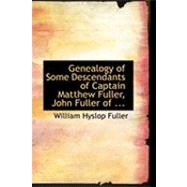 Genealogy of Some Descendants of Captain Matthew Fuller, John Fuller of Newton, John Fuller of Lynn, John Fuller of Ipswich, Robert Fuller of Dorchester and Dedham