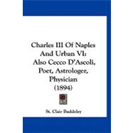 Charles III of Naples and Urban Vi : Also Cecco D'Ascoli, Poet, Astrologer, Physician (1894)