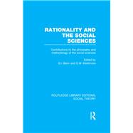 Rationality and the Social Sciences (RLE Social Theory): Contributions to the Philosophy and Methodology of the Social Sciences