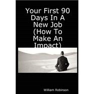 Your First 90 Days In A New Job How To Make An Impact