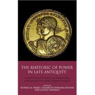 The Rhetoric of Power in Late Antiquity Religion and Politics in Byzantium, Europe and the Early Islamic World