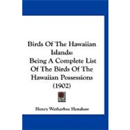 Birds of the Hawaiian Islands : Being A Complete List of the Birds of the Hawaiian Possessions (1902)