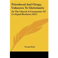 Priesthood and Clergy, Unknown to Christianity : Or the Church A Community of Co-Equal Brethren (1857)