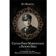 Captain Philip Markopoulos a Patton's Hero : An Incredible True Story When Fate and Destiny Outpower Weapons