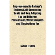 Improvement to Palmer's Endless Self-computing Scale and Key: Adapting It to the Different Professions, With Examples and Illustrations for Each Profession; and Also to Colleges, Academies and Schools, With a Tim