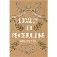 Locally Led Peacebuilding Global Case Studies