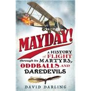 Mayday! A History of Flight through its Martyrs, Oddballs, and Daredevils,9781780744094
