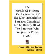 Morals of Princes : Or an Abstract of the Most Remarkable Passages Contained in the History of All the Emperors Who Reigned in Rome (1729)