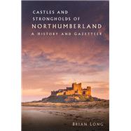 Castles and Strongholds of Northumberland A History and Gazetteer