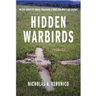 Hidden Warbirds The Epic Stories of Finding, Recovering, and Rebuilding WWII's Lost Aircraft