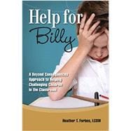 Help for Billy: A Beyond Consequences Approach to Helping Challenging Children in the Classroom