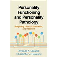 Personality Functioning and Personality Pathology Integrating Theory, Assessment, and Treatment