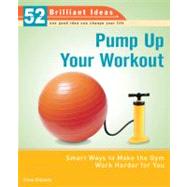 Pump Up Your Workout (52 Brilliant Ideas) Smart Ways to Make the Gym Work Harder for You